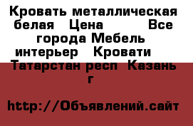 Кровать металлическая белая › Цена ­ 850 - Все города Мебель, интерьер » Кровати   . Татарстан респ.,Казань г.